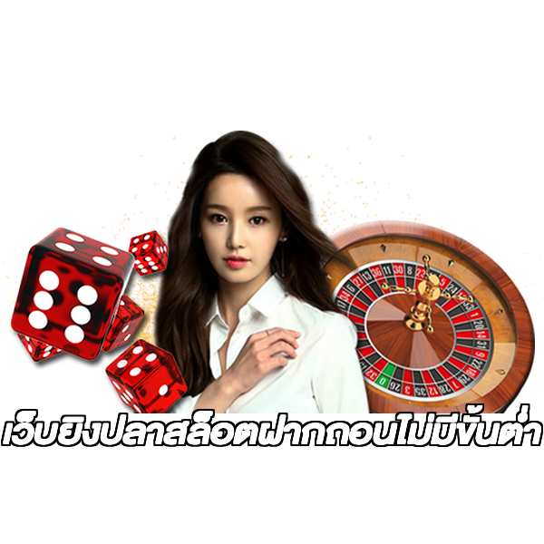 เว็บยิงปลาสล็อตฝากถอนไม่มีขั้นต่ํา